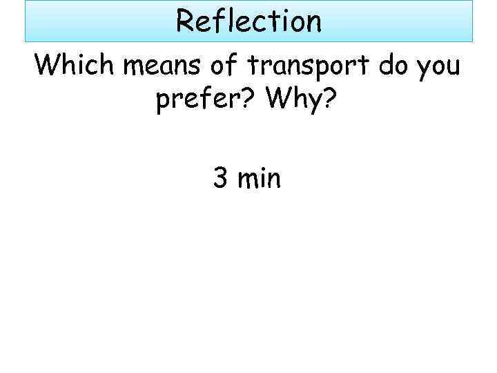 Reflection Which means of transport do you prefer? Why? 3 min 