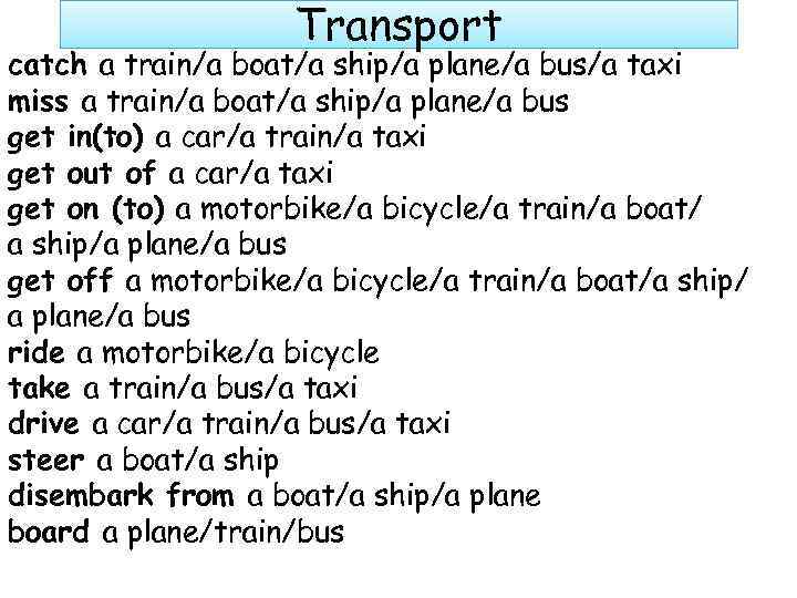 Transport catch a train/a boat/a ship/a plane/a bus/a taxi miss a train/a boat/a ship/a