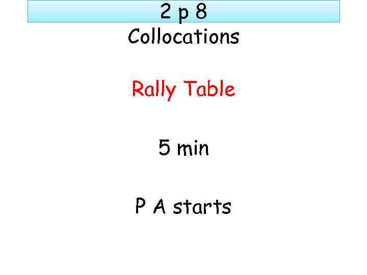 2 p 8 Collocations Rally Table 5 min P A starts 