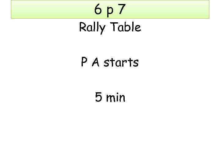 6 p 7 Rally Table P A starts 5 min 