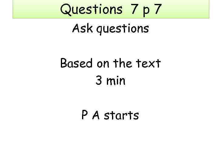 Questions 7 p 7 Ask questions Based on the text 3 min P A