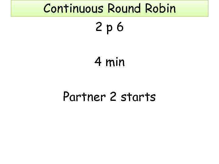 Continuous Round Robin 2 p 6 4 min Partner 2 starts 