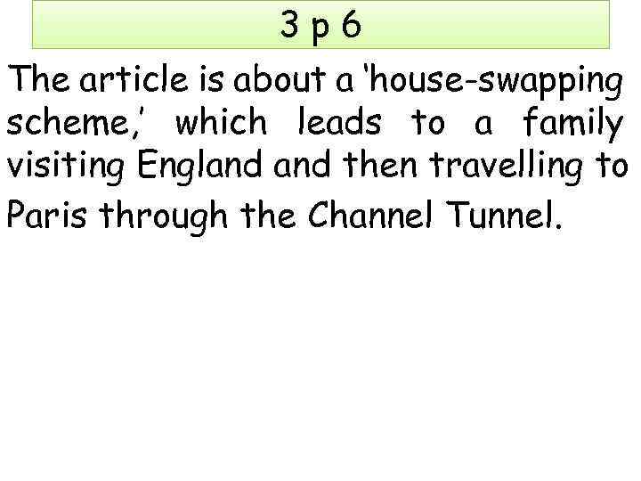 3 p 6 The article is about a ‘house-swapping scheme, ’ which leads to
