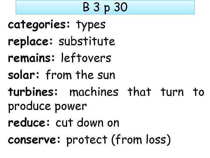 B 3 p 30 categories: types replace: substitute remains: leftovers solar: from the sun