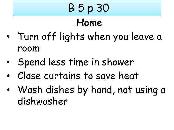 B 5 p 30 • • Home Turn off lights when you leave a