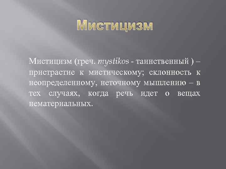 Мистицизм (греч. mystikos - таинственный ) – пристрастие к мистическому; склонность к неопределенному, неточному