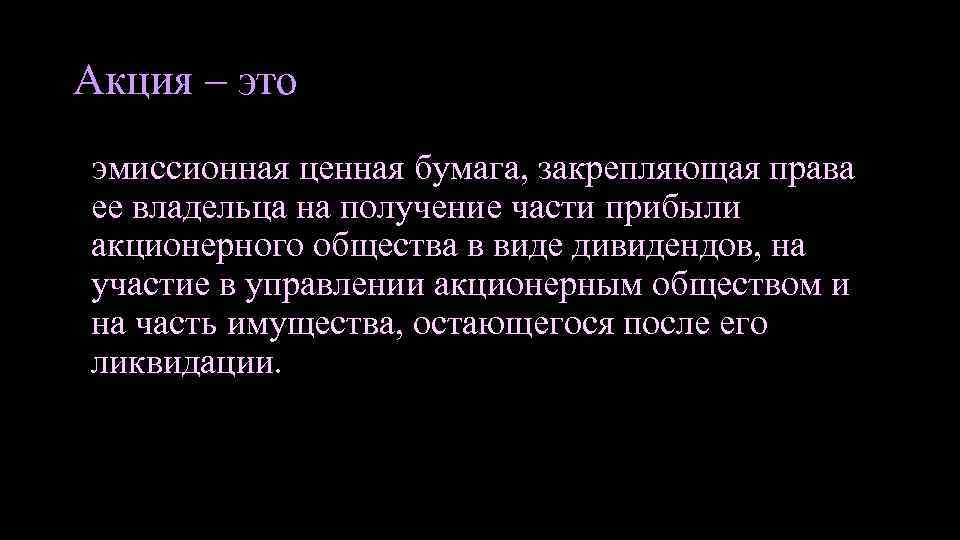 Акция – это эмиссионная ценная бумага, закрепляющая права ее владельца на получение части прибыли