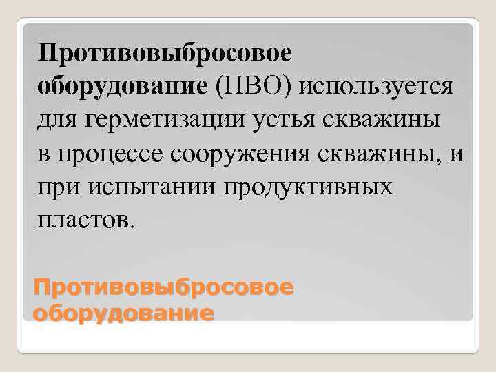 Противовыбросовое оборудование (ПВО) используется для герметизации устья скважины в процессе сооружения скважины, и при