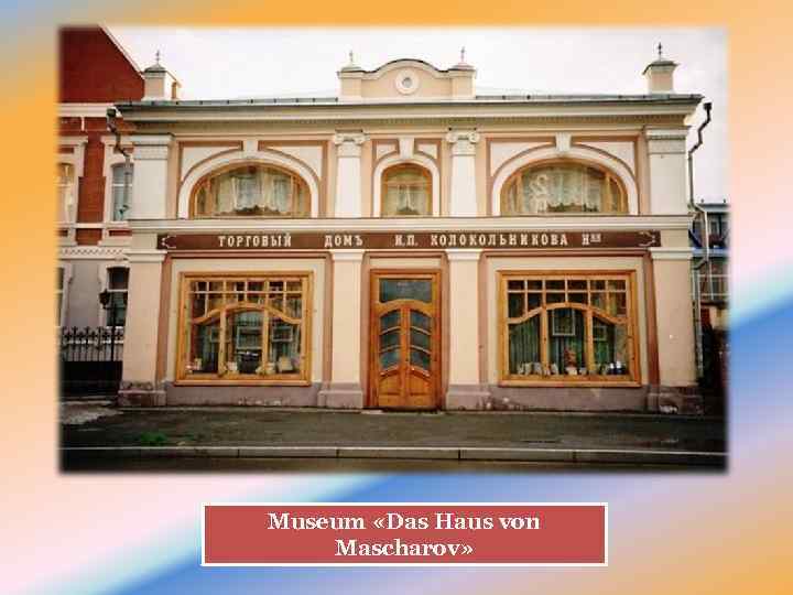 Museum «Das Haus von Mascharov» 