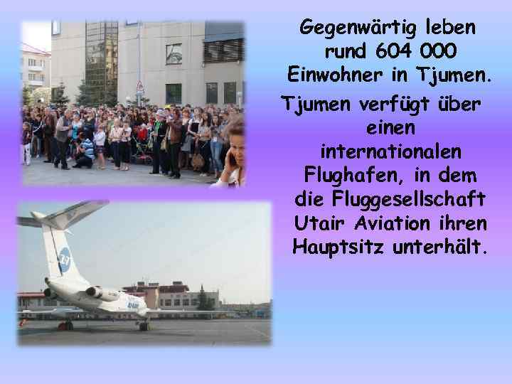 Gegenwärtig leben rund 604 000 Einwohner in Tjumen verfügt über einen internationalen Flughafen, in
