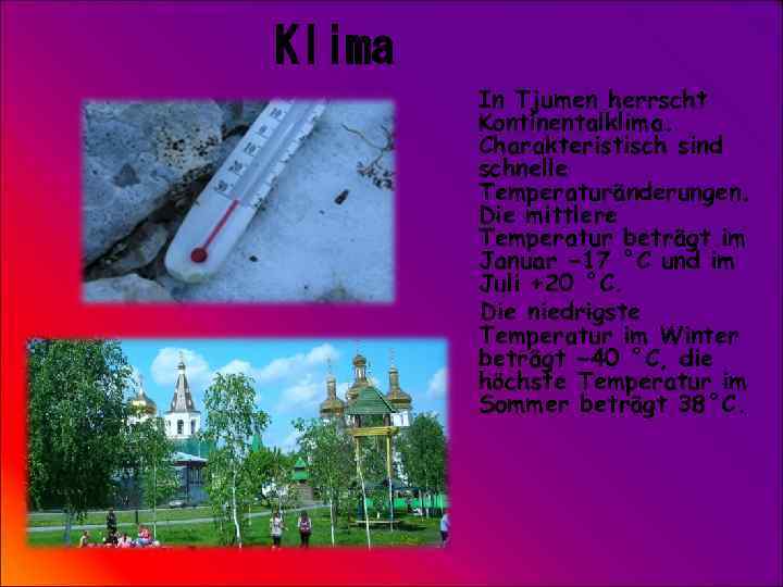 Klima In Tjumen herrscht Kontinentalklima. Charakteristisch sind schnelle Temperaturänderungen. Die mittlere Temperatur beträgt im