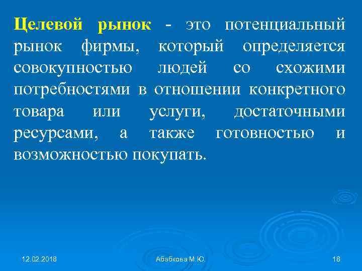 Целевой рынок - это потенциальный рынок фирмы, который определяется совокупностью людей со схожими потребностями