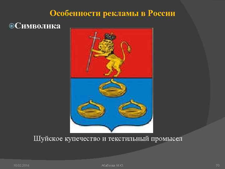 Особенности рекламы в России Символика Шуйское купечество и текстильный промысел 10. 02. 2018 Абабкова