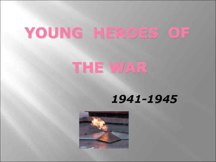 YOUNG HEROES OF THE WAR 1941 -1945 