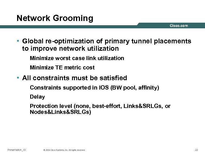 Network Grooming • Global re-optimization of primary tunnel placements to improve network utilization Minimize