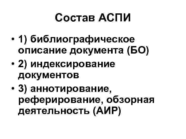 Состав АСПИ • 1) библиографическое описание документа (БО) • 2) индексирование документов • 3)