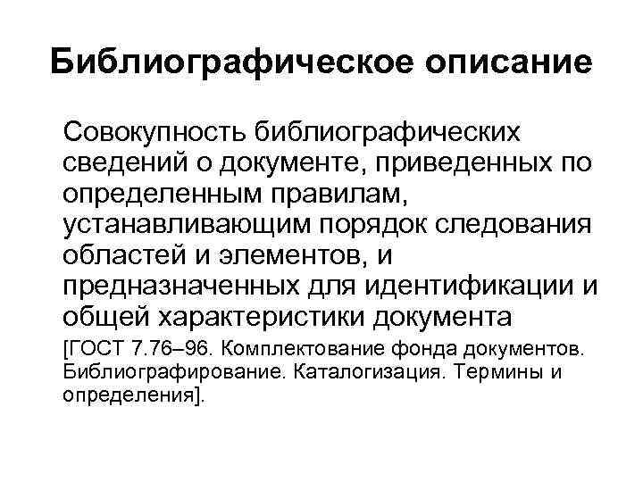 Библиографическое описание Совокупность библиографических сведений о документе, приведенных по определенным правилам, устанавливающим порядок следования
