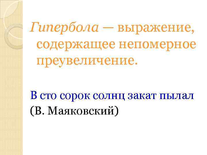 Гипербола — выражение, содержащее непомерное преувеличение. В сто сорок солнц закат пылал (В. Маяковский)