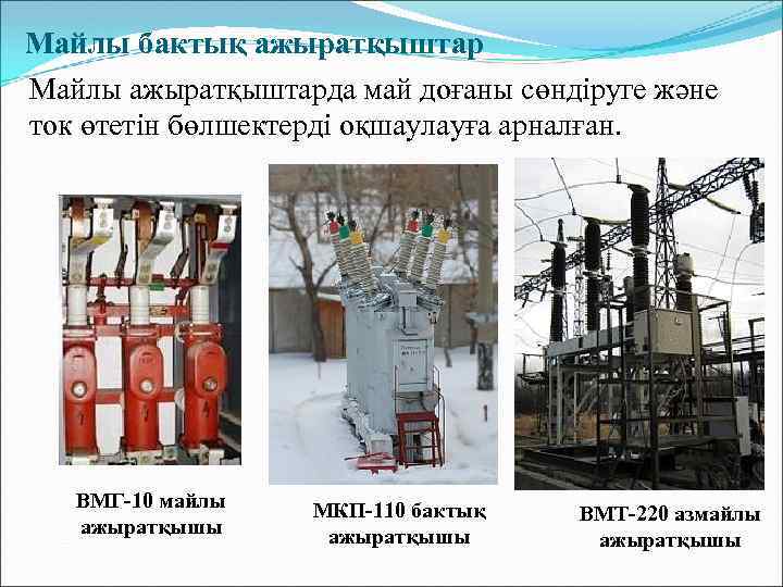 Майлы бактық ажыратқыштар Майлы ажыратқыштарда май доғаны сөндіруге және ток өтетін бөлшектерді оқшаулауға арналған.