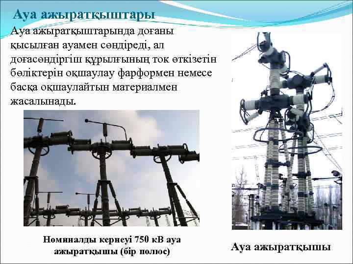 Ауа ажыратқыштарында доғаны қысылған ауамен сөндіреді, ал доғасөндіргіш құрылғының ток өткізетін бөліктерін оқшаулау фарформен