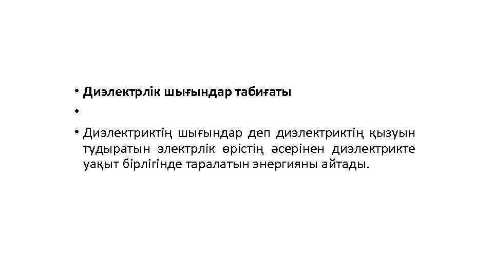 • Диэлектрлік шығындар табиғаты • • Диэлектриктің шығындар деп диэлектриктің қызуын тудыратын электрлік