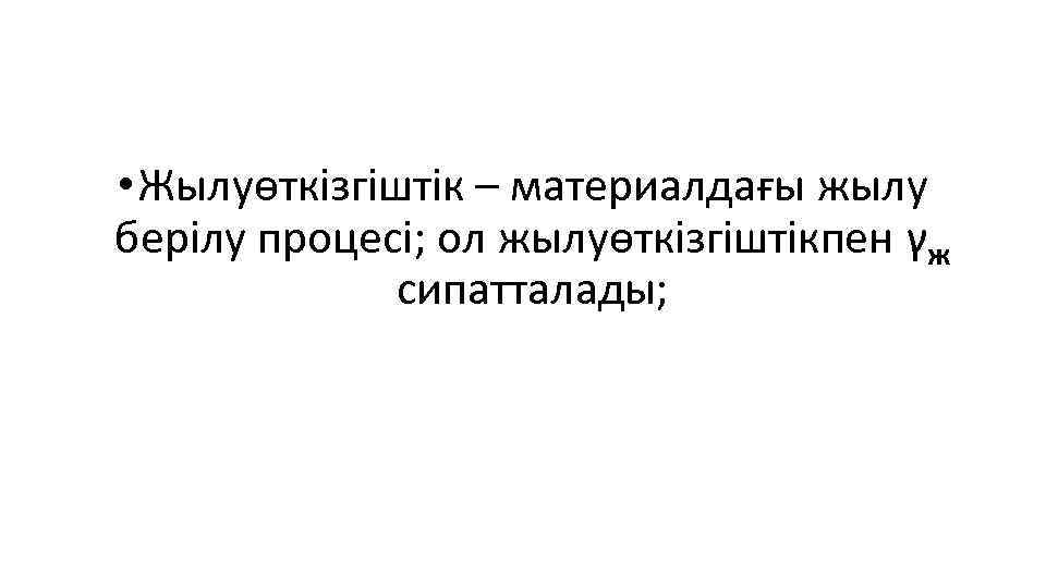  • Жылуөткізгіштік – материалдағы жылу берілу процесі; ол жылуөткізгіштікпен γж сипатталады; 