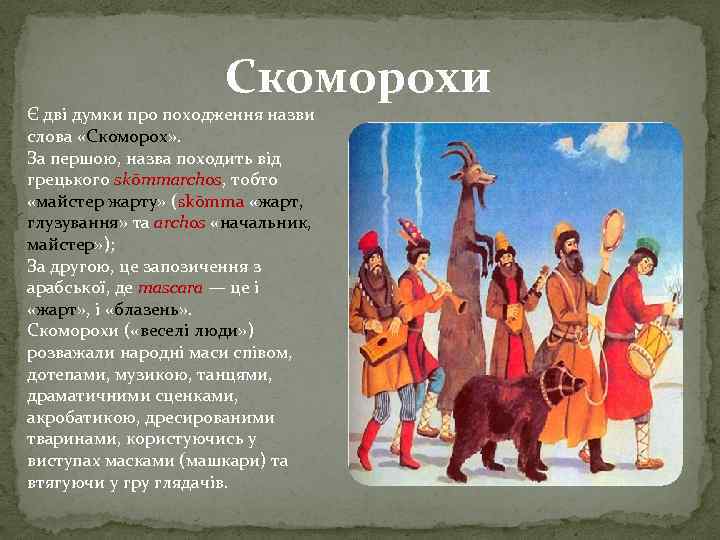 Скоморохи Є дві думки про походження назви слова «Скоморох» . За першою, назва походить