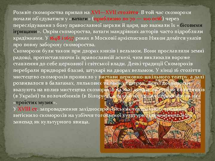 Розквіт скомороства припав на XVI—XVII століття. В той час скоморохи почали об'єдуватися у «ватаги»