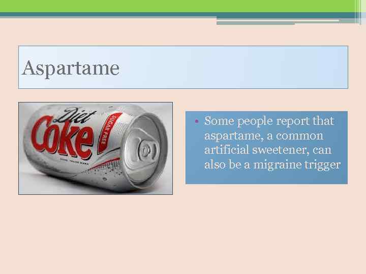 Aspartame • Some people report that aspartame, a common artificial sweetener, can also be
