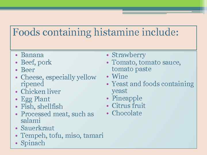 Foods containing histamine include: • • • Banana Beef, pork Beer Cheese, especially yellow