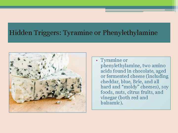 Hidden Triggers: Tyramine or Phenylethylamine • Tyramine or phenylethylamine, two amino acids found in