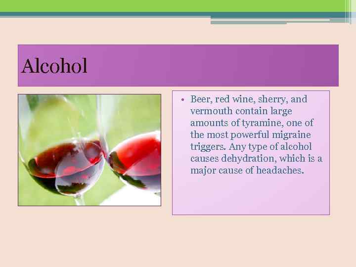 Alcohol • Beer, red wine, sherry, and vermouth contain large amounts of tyramine, one
