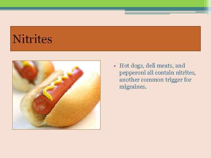 Nitrites • Hot dogs, deli meats, and pepperoni all contain nitrites, another common trigger