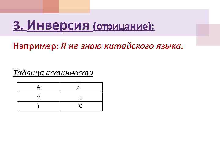 3. Инверсия (отрицание): Например: Я не знаю китайского языка. Таблица истинности А 0 1