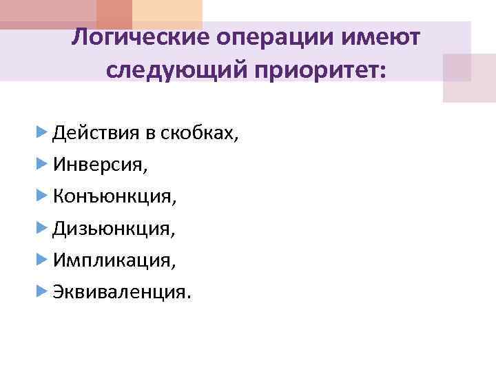 Логические операции имеют следующий приоритет: Действия в скобках, Инверсия, Конъюнкция, Дизьюнкция, Импликация, Эквиваленция. 