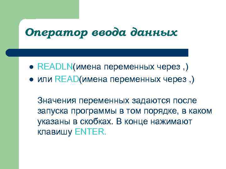 Оператор ввода данных l l READLN(имена переменных через , ) или READ(имена переменных через