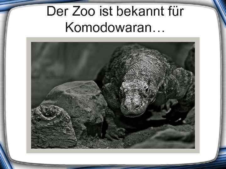 Der Zoo ist bekannt für Komodowaran… 