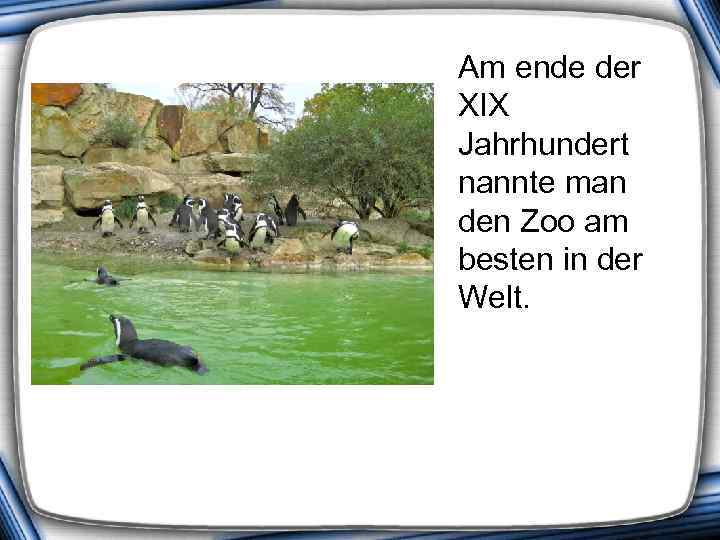  Am ende der XIX Jahrhundert nannte man den Zoo am besten in der