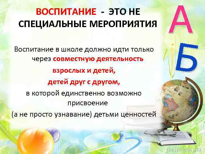 ВОСПИТАНИЕ - ЭТО НЕ СПЕЦИАЛЬНЫЕ МЕРОПРИЯТИЯ Воспитание в школе должно идти только через совместную