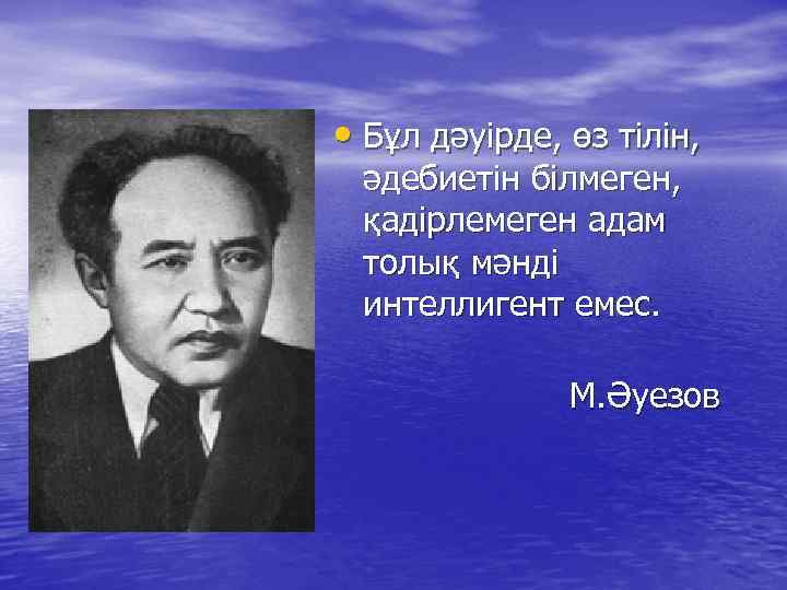  • Бұл дәуірде, өз тілін, әдебиетін білмеген, қадірлемеген адам толық мәнді интеллигент емес.