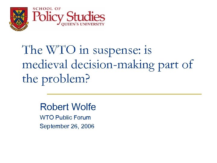 The WTO in suspense: is medieval decision-making part of the problem? Robert Wolfe WTO