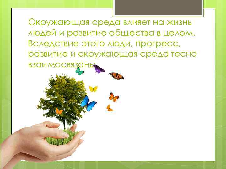 Окружающая среда влияет на жизнь людей и развитие общества в целом. Вследствие этого люди,