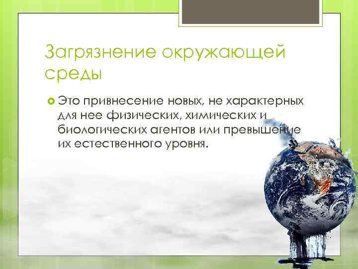 Загрязнение окружающей среды Это привнесение новых, не характерных для нее физических, химических и биологических