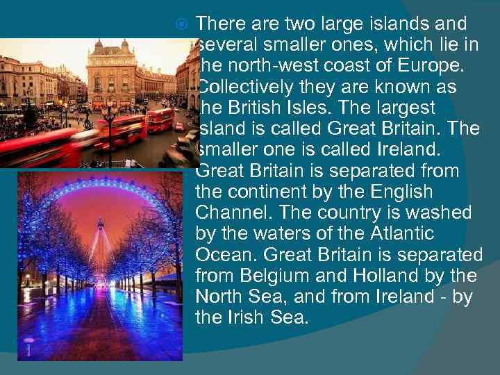  There are two large islands and several smaller ones, which lie in the