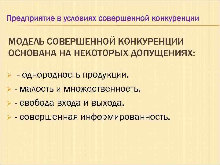 Предприятие в условиях совершенной конкуренции МОДЕЛЬ СОВЕРШЕННОЙ КОНКУРЕНЦИИ ОСНОВАНА НА НЕКОТОРЫХ ДОПУЩЕНИЯХ: - однородность