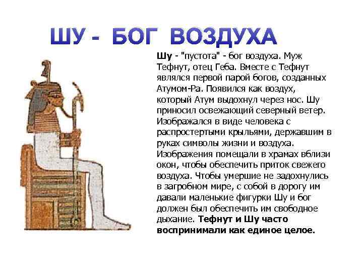 ШУ - БОГ ВОЗДУХА Шу - "пустота" - бог воздуха. Муж Тефнут, отец Геба.