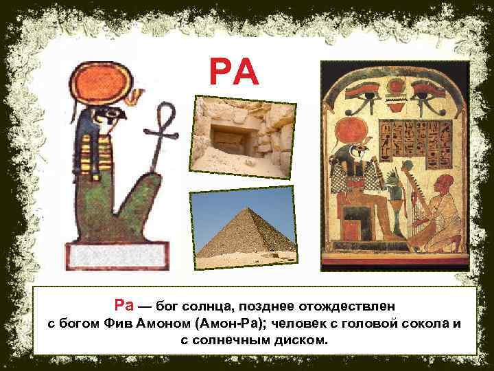 РА Ра — бог солнца, позднее отождествлен с богом Фив Амоном (Амон-Ра); человек с