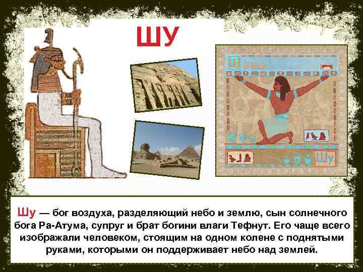 ШУ Шу — бог воздуха, разделяющий небо и землю, сын солнечного бога Ра-Атума, супруг