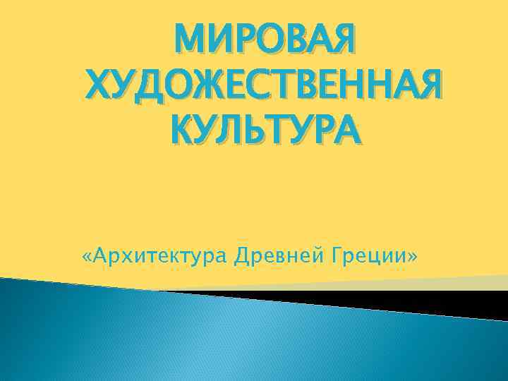 МИРОВАЯ ХУДОЖЕСТВЕННАЯ КУЛЬТУРА «Архитектура Древней Греции» 