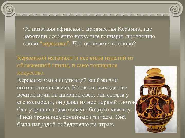 От названия афинского предместья Керамик, где работали особенно искусные гончары, произошло слово “керамика”. Что